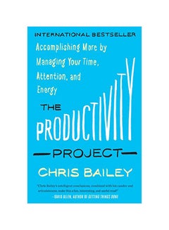 Buy The Productivity Project: Accomplishing More By Managing Your Time, Attention, And Energy Paperback English by Chris Bailey - 42976 in UAE