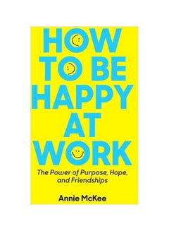 Buy How To Be Happy At Work: The Power Of Purpose, Hope, And Friendship paperback english - 11-Sep-18 in UAE