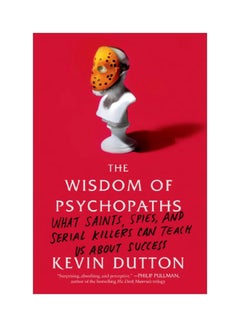 Buy The Wisdom Of Psychopaths: What Saints, Spies, And Serial Killers Can Teach Us About Success Paperback English by Kevin Dutton - 03-Sep-13 in UAE