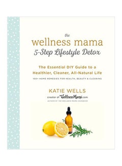 Buy The Wellness Mama 5-Step Lifestyle Detox : The Essential DIY Guide To A Healthier, Cleaner, All-Natural Life paperback english - 04-Feb-20 in Saudi Arabia