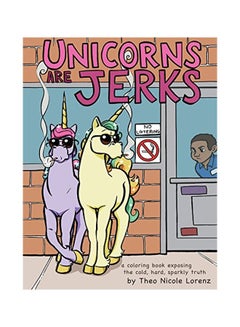 اشتري Unicorns Are Jerks : A Coloring Book Exposing The Cold, Hard, Sparkly Truth Paperback في الامارات