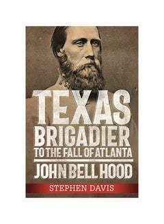 Buy Texas Brigadier To The Fall Of Atlanta: John Bell Hood hardcover english - 01-02-2020 in UAE