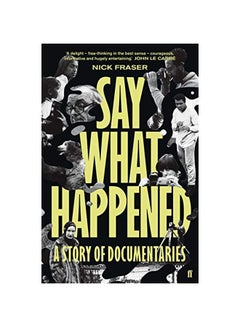 اشتري Say What Happened: A Story Of Documentaries paperback english - 03-Dec-19 في الامارات