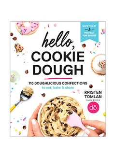 اشتري Hello, Cookie Dough: 110 Doughlicious Confections To Eat, Bake, And Share Hardcover في الامارات