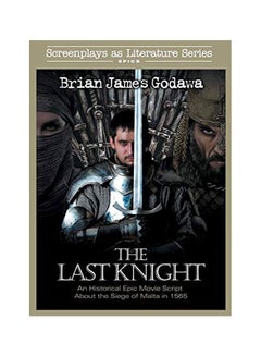 اشتري The Last Knight: An Historical Epic Movie Script About The Siege Of Malta In 1565 Paperback English by Brian James Godawa - 01 Mar 2020 في الامارات