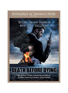 اشتري Death Before Dying: An Action Thriller Movie Script About A Hero Fighting Modern Day Pirates paperback english - 1 Feb 2020 في الامارات