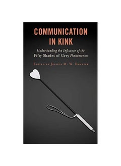 Buy Communication In Kink: Understanding The Influence Of The Fifty Shades Of Grey Phenomenon hardcover english - 31 Jan 2020 in UAE