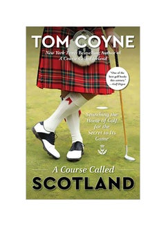 اشتري A Course Called Scotland : Searching The Home Of Golf For The Secret To Its Game Paperback English by Tom Coyne - 3 October 2019 في الامارات