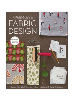 اشتري A Field Guide To Fabric Design : Design, Print And Sell Your Own Fabric paperback english - 1 October 2011 في الامارات