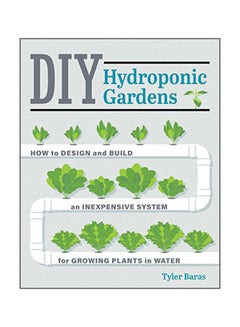 Buy Diy Hydroponic Gardens: How To Design And Build An Inexpensive System For Growing Plants In Water Paperback English by Tyler Baras - 3 April 2018 in UAE