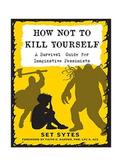 Buy How Not To Kill Yourself : A Survival Guide For Imaginative Pessimists paperback english - 13 April 2018 in UAE