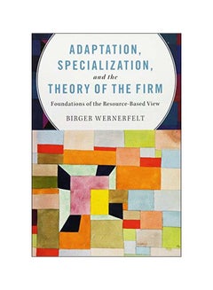 اشتري Adaptation, Specialization, And The Theory Of The Firm: Foundations Of The Resource-based View paperback english - 05 Dec 2016 في مصر