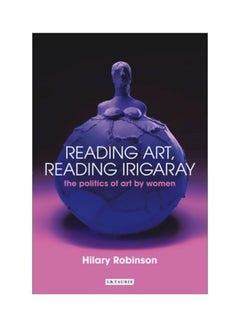 Buy Reading Art, Reading Irigaray: The Politics Of Art By Women Paperback English by Hilary Robinson in Egypt