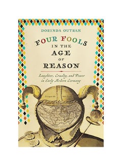 Buy Four Fools In The Age Of Reason: Laughter, Cruelty, And Power In Early Modern Germany Hardcover English by Dorinda Outram - 30 April 2019 in UAE