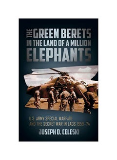 اشتري The Green Berets In The Land Of A Million Elephants: U.S. Army Special Warfare And The Secret War In Laos 1959-74 Hardcover في الامارات