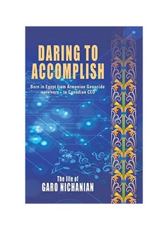 Buy Daring To Accomplish: Born In Egypt From Armenian Genocide Survivors - To Canadian CEO paperback english - 20-Jan-20 in UAE