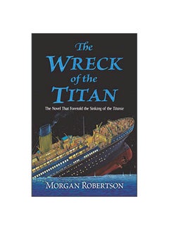 اشتري The Wreck Of The Titan: The Novel That Foretold The Sinking Of The Titanic Paperback English by Morgan Robertson - 28-Feb-20 في الامارات