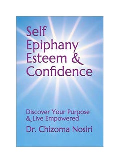 Buy Self Epiphany Esteem And Confidence : Discover Your Purpose And Live Empowered paperback english - 1 January 2020 in UAE