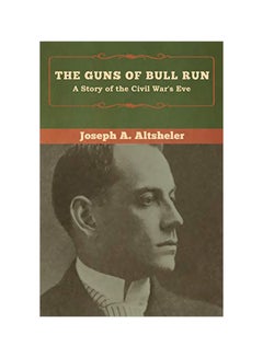 اشتري The Guns Of Bull Run: A Story Of The Civil War's Eve Paperback English by Joseph A Altsheler - 06-Jan-20 في الامارات