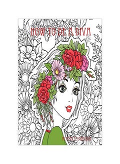 اشتري How To Be A Diva : A Fantasy Novel Coloring Book Features Over 100 Elegant Pages Variety Of Fashion Divas Of Their Own Style And Fashion (Adult Coloring Book) Book Edition:4 Paperback الإنجليزية by Beatrice Harrison - 31 January 2020 في الامارات