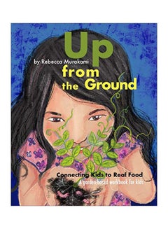 اشتري Up From The Ground: Connecting Kids To Real Food, A Garden-Based Workbook For Kids paperback english - 14 January 2020 في الامارات