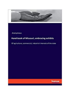 اشتري Hand-book Of Missouri, Embracing Exhibits Of Agriculture, Commercial, Industrial Interests Of The State paperback english - 05 February 2020 في الامارات