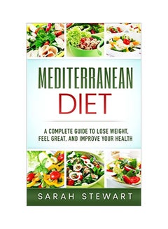 Buy Mediterranean Diet: A Complete Guide To Lose Weight, Feel Great, And Improve Your Health Paperback in UAE