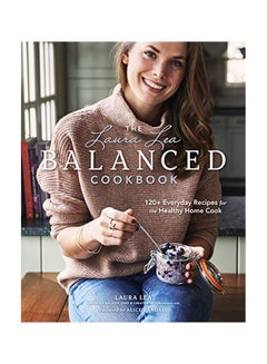 اشتري The Laura Lea Balanced Cookbook: 120+ Everyday Recipes For The Healthy Home Cook Hardcover English by Laura Lea Lea - 09 April 2020 في الامارات