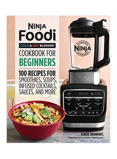 Buy Ninja Foodi Cold And Hot Blender Cookbook For Beginners: 100 Recipes For Smoothies, Soups, Sauces, Infused Cocktails, And More Paperback English by Kenzie Swanhart - 19 November 2019 in UAE