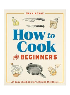 Buy How To Cook For Beginners: An Easy Cookbook For Learning The Basics Paperback in UAE