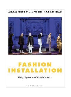 Buy Fashion Installation: Body, Space, And Performance Paperback English by Adam Geczy - 2019-06-13 in UAE