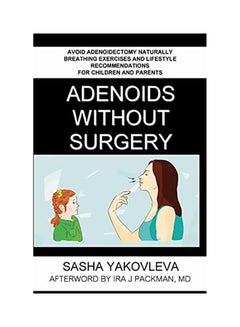 اشتري Adenoids Without Surgery: Avoid Adenoidectomy Naturally. Breathing Exercises And Lifestyle Recommendations For Children And Parents Paperback الإنجليزية by Sasha Yakovleva في الامارات