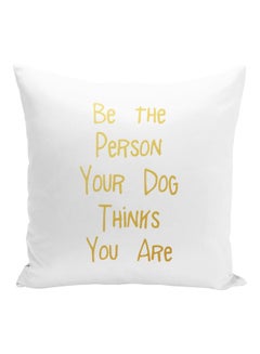 Buy Be The Person Your Dog Thinks You Are Quote Printed Decorative Pillow White/Gold 16x16inch in UAE