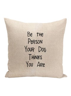 Buy Be The Person Your Dog Thinks You Are Printed Decorative Pillow Beige/Black 16x16inch in UAE