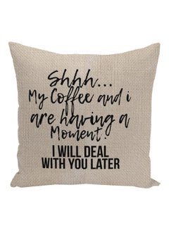 Buy Shhh My Coffee And I Are Having A Moment I Will Deal With You Later Quote Printed Decorative Pillow Beige/Black 16x16inch in UAE