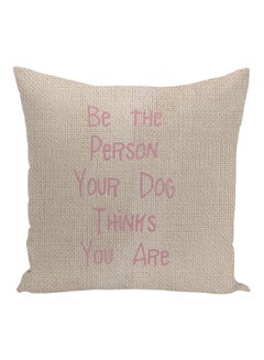 Buy Be The Person Your Dog Thinks You Are Printed Decorative Pillow Beige/Pink 16x16inch in UAE