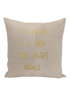 Buy A Dream Is A Wish Your Heart Makes Quote Printed Decorative Pillow Beige/Gold 16x16inch in UAE