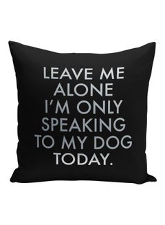 Buy Leave Me Alone I Am Only Speaking To My Dog Today Printed Square Pillow Black/Silver 16x16inch in Saudi Arabia