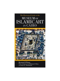 Buy The Illustrated Guide To The Museum Of Islamic Art In Cairo: With The Museums Of Islamic Ceramics And Islamic Textiles paperback english - 25-Aug-12 in Egypt