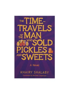 اشتري The Time-Travels Of The Man Who Sold Pickles And Sweets: A Novel Paperback English by Khairy Shalaby في مصر