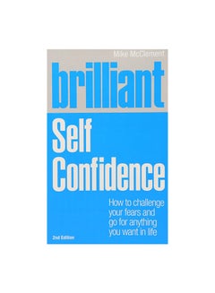 Buy Brilliant Self Confidence: How To Challenge Your Fears And Go For Anything You Want In Life Paperback English by Mike McClement in Egypt