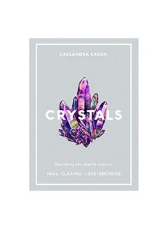 Buy Crystals: Everything You Need To Know To Heal, Cleanse, Love, Energize Paperback English by C. Eason in UAE