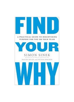 اشتري Find Your Why: A Practical Guide For Discovering Purpose For You And Your Team Paperback English by Simon Sinek - 5/9/2017 في الامارات