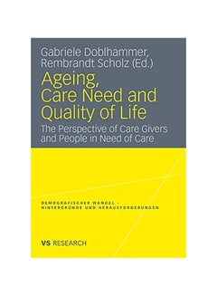 اشتري Ageing, Care Need And Quality Of Life : The Perspective Of Care Givers And People In Need Of Care Paperback في الامارات