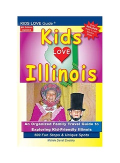 اشتري Kids Love Illinois: An Organized Family Travel Guide To Kid-friendly Illinois 500 Fun Stops And Unique Spots Paperback الإنجليزية by Michele Darrall Zavatsky - 15-Jul-19 في الامارات