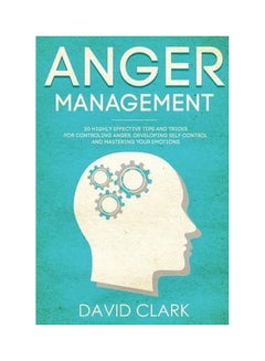 اشتري Anger Management: 30 Highly Effective Tips And Tricks For Controlling Anger, Developing Self-Control, And Mastering Your Emotions Paperback في الامارات