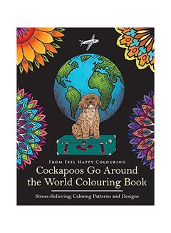 Buy Cockapoos Go Around The World Colouring Book: Cockapoo Coloring Book - Perfect Cockapoo Gifts Idea For Adults And Kids 10+ Paperback English by Feel Happy Colouring in UAE