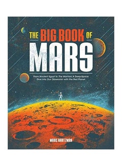 Buy The Big Book Of Mars: From Ancient Egypt To The Martian, A Deep-Space Dive Into Our Obsession With The Red Planet Paperback English by Marc Hartzman - 38545 in UAE