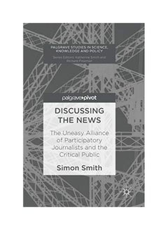 اشتري Discussing The News: The Uneasy Alliance Of Participatory Journalists And The Critical Public Hardcover English by Simon Smith في الامارات