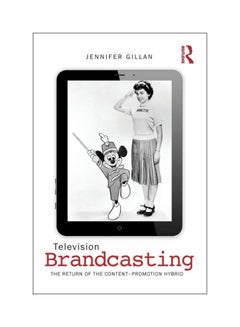 Buy Television Brandcasting: The Return Of The Content-Promotion Hybrid Paperback English by Jennifer Gillan - 22 Dec 2014 in UAE